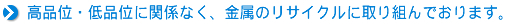 高品位・低品位に関係なく、金属のリサイクルに取り組んでおります。